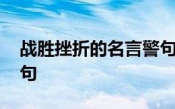 战胜挫折的名言警句简短 战胜挫折的名言警句