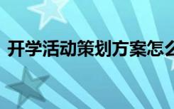 开学活动策划方案怎么写 开学活动策划方案