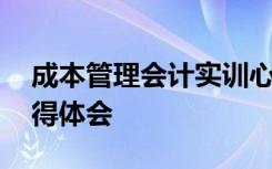 成本管理会计实训心得体会 管理会计实训心得体会