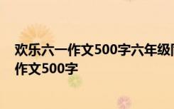 欢乐六一作文500字六年级同学一起出去玩吃饭 ! 欢乐六一作文500字