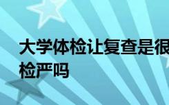 大学体检让复查是很严重吗 大学开学体检复检严吗