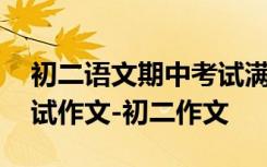 初二语文期中考试满分作文 初二语文期中考试作文-初二作文