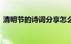 清明节的诗词分享怎么写 清明节的诗词分享