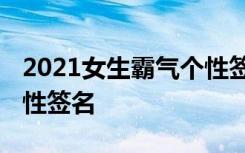 2021女生霸气个性签名 女生版霸气超拽的个性签名