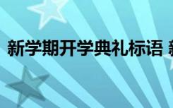 新学期开学典礼标语 新学期开学典礼祝福语