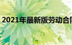 2021年最新版劳动合同 最新标准版劳动合同