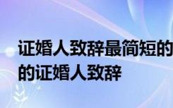 证婚人致辞最简短的人致辞最简短50字 简短的证婚人致辞