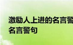 激励人上进的名言警句有哪些 激励人上进的名言警句