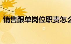 销售跟单岗位职责怎么写 销售跟单岗位职责