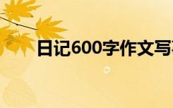 日记600字作文写事 日记600字作文