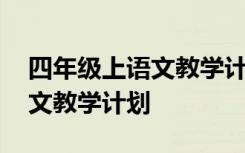 四年级上语文教学计划表 小学四年级上册语文教学计划