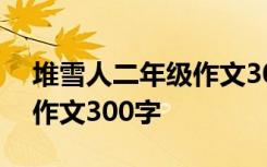 堆雪人二年级作文300字以上 堆雪人二年级作文300字