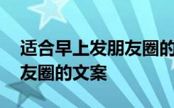 适合早上发朋友圈的文案短句 适合早上发朋友圈的文案