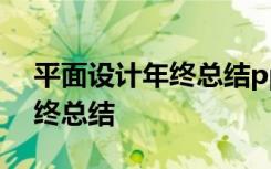 平面设计年终总结ppt怎么写 平面设计的年终总结