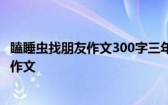 瞌睡虫找朋友作文300字三年级下册 三个人物 瞌睡虫找朋友作文