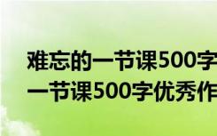 难忘的一节课500字优秀作文做游戏 难忘的一节课500字优秀作文