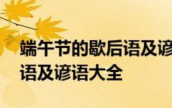 端午节的歇后语及谚语大全集 端午节的歇后语及谚语大全