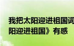 我把太阳迎进祖国词曲作者 读诗集《我把太阳迎进祖国》有感