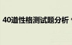 40道性格测试题分析 性格测试的题目及答案