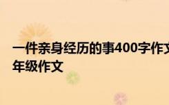 一件亲身经历的事400字作文 一件亲身经历的事的小学生四年级作文