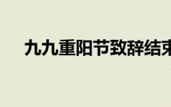 九九重阳节致辞结束语 九九重阳节致辞