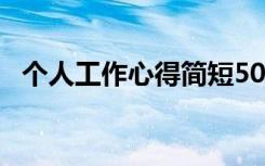 个人工作心得简短50字 个人工作心得简短