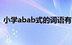 小学abab式的词语有哪些 小学abab式词语