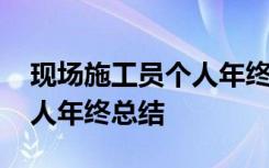 现场施工员个人年终总结范文 现场施工员个人年终总结