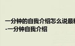 一分钟的自我介绍怎么说最精彩 一分钟别出心裁的自我介绍-一分钟自我介绍