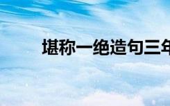 堪称一绝造句三年级 堪称一绝造句