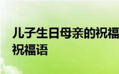 儿子生日母亲的祝福语13岁 儿子生日母亲的祝福语