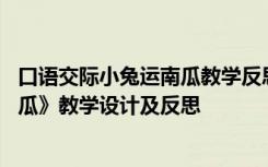 口语交际小兔运南瓜教学反思不足之处 《口语交际小兔运南瓜》教学设计及反思