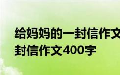 给妈妈的一封信作文400字文案 给妈妈的一封信作文400字