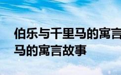 伯乐与千里马的寓言故事有哪些 伯乐与千里马的寓言故事