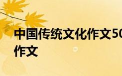 中国传统文化作文500字15篇 中国传统文化作文