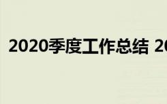 2020季度工作总结 2022季度工作总结报告