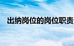 出纳岗位的岗位职责 出纳岗位的职责内容