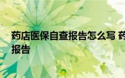 药店医保自查报告怎么写 药店自查报告范文 药店医保自查报告