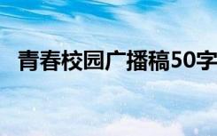 青春校园广播稿50字左右 青春校园广播稿