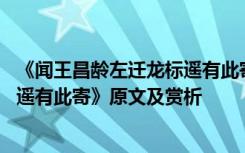 《闻王昌龄左迁龙标遥有此寄》的解析 《闻王昌龄左迁龙标遥有此寄》原文及赏析