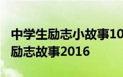 中学生励志小故事100――200字 适合中学生的励志故事2016