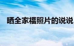 晒全家福照片的说说 晒全家福照片的句子