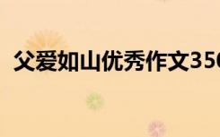 父爱如山优秀作文350 父爱如山300字作文