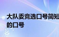 大队委竞选口号简短有特色精神 大队委竞选的口号