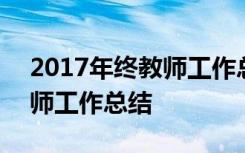 2017年终教师工作总结怎么写 2017年终教师工作总结