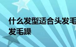 什么发型适合头发毛躁的人 什么发型适合头发毛躁