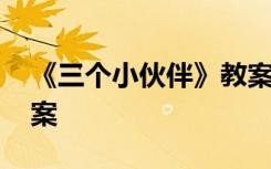 《三个小伙伴》教案反思 《三个小伙伴》教案