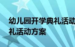 幼儿园开学典礼活动方案总结 幼儿园开学典礼活动方案