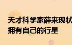 天才科学家薛来现状 中国天才学霸薛来22岁拥有自己的行星