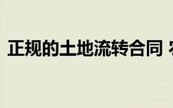 正规的土地流转合同 农村土地流转协议合同